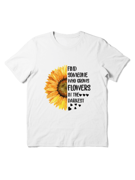 Find someone who grows flowers in the darkest parts of you Essential T-Shirt