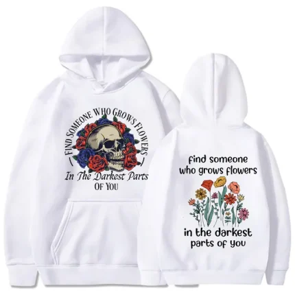 Find Someone Who Grows Flowers In The Darkest Parts of You Hoodie