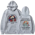 Find Someone Who Grows Flowers In The Darkest Parts of You Hoodie